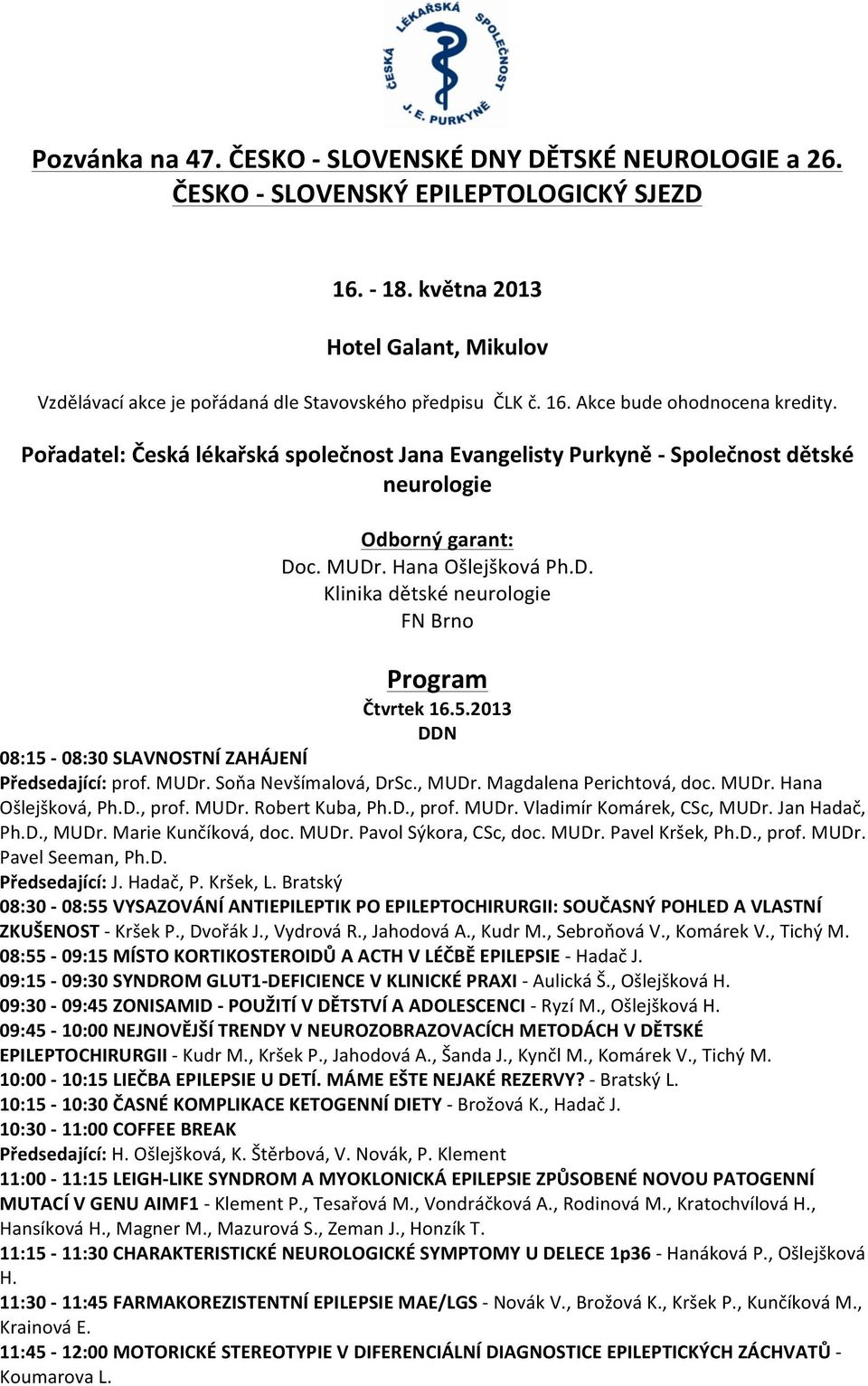 Pořadatel: Česká lékařská společnost Jana Evangelisty Purkyně - Společnost dětské neurologie Odborný garant: Doc. MUDr. Hana Ošlejšková Ph.D. Klinika dětské neurologie FN Brno Program Čtvrtek 16.5.