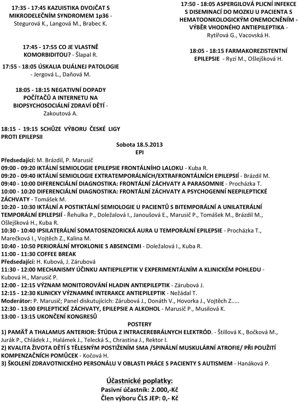 17:50-18:05 ASPERGILOVÁ PLICNÍ INFEKCE S DISEMINACÍ DO MOZKU U PACIENTA S HEMATOONKOLOGICKÝM ONEMOCNĚNÍM - VÝBĚR VHODNÉHO ANTIEPILEPTIKA - Rytířová G., Vacovská H.