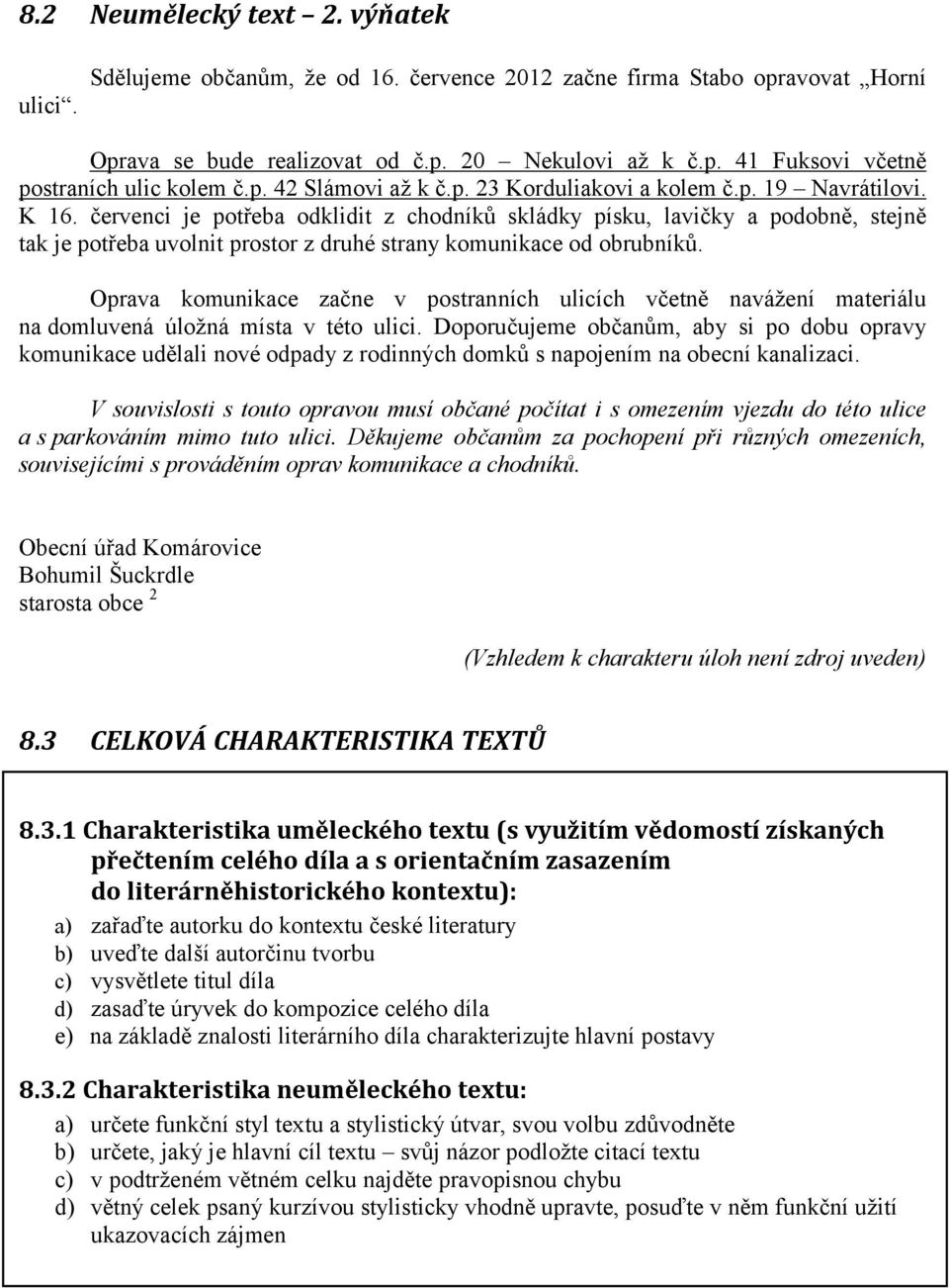 červenci je potřeba odklidit z chodníků skládky písku, lavičky a podobně, stejně tak je potřeba uvolnit prostor z druhé strany komunikace od obrubníků.