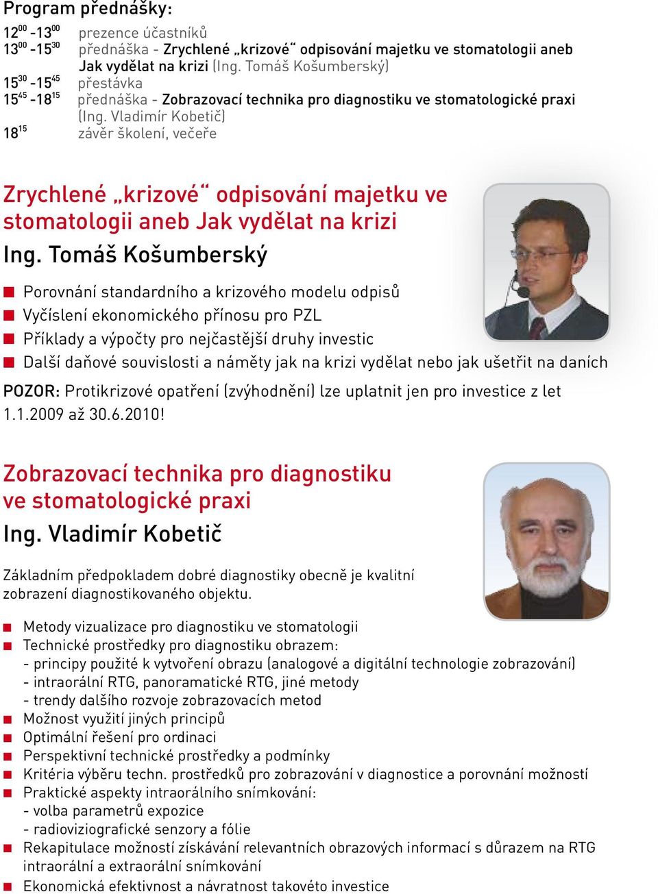 vydělat na krizi Ing Tomáš Košumberský Porovnání standardního a krizového modelu odpisů Vyčíslení ekonomického přínosu pro PZL Příklady a výpočty pro nejčastější druhy investic Další daňové