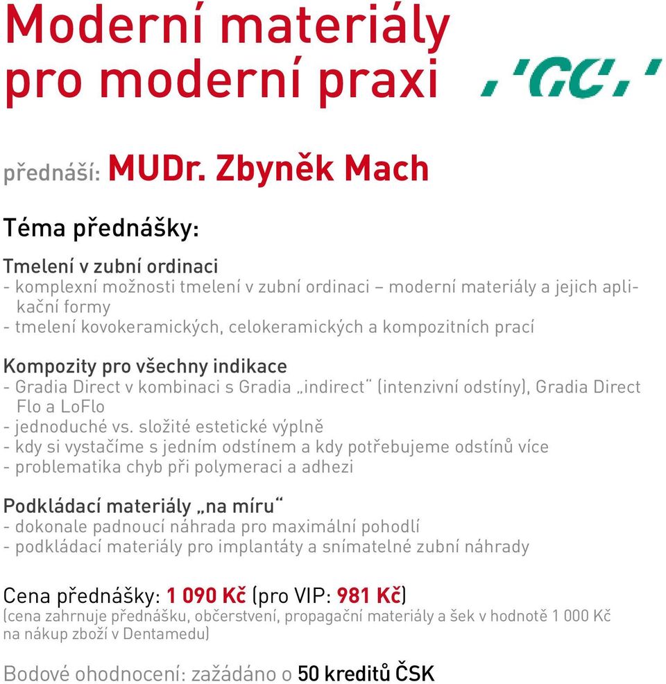 vs složité estetické výplně - kdy si vystačíme s jedním odstínem a kdy potřebujeme odstínů více - problematika chyb při polymeraci a adhezi Podkládací materiály na míru - dokonale padnoucí náhrada