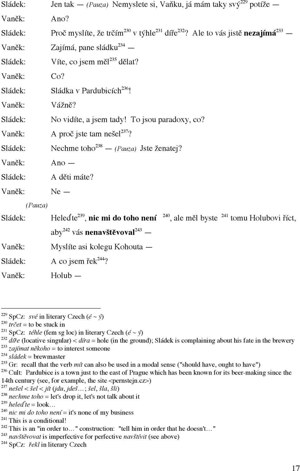 To jsou paradoxy, co? Vaněk: A proč jste tam nešel 237? Sládek: Nechme toho 238 Jste ženatej? Vaněk: Ano Sládek: A děti máte?