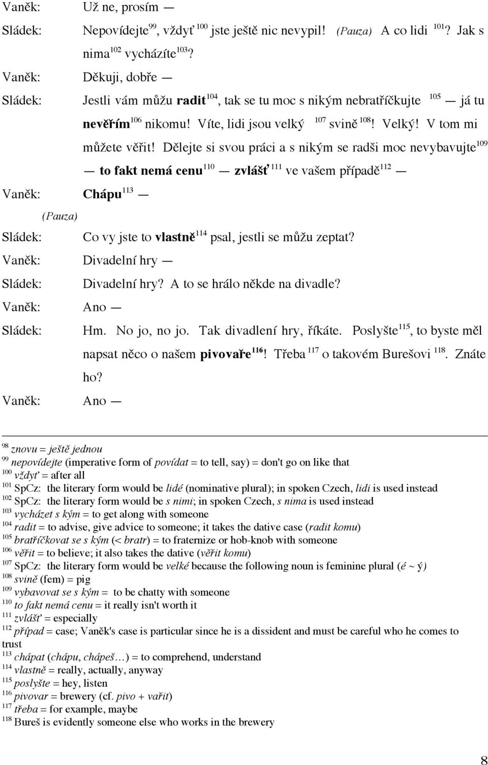 Dělejte si svou práci a s nikým se radši moc nevybavujte 109 to fakt nemá cenu 110 zvlášť 111 ve vašem případě 112 Vaněk: Chápu 113 Sládek: Co vy jste to vlastně 114 psal, jestli se můžu zeptat?