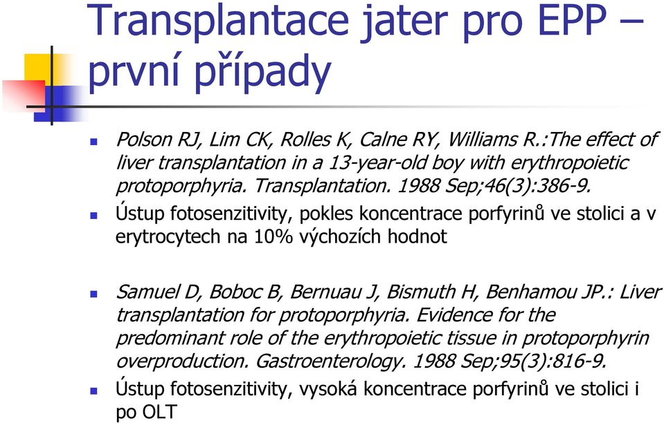 Ústup fotosenzitivity, pokles koncentrace porfyrinů ve stolici a v erytrocytech na 10% výchozích hodnot Samuel D, Boboc B, Bernuau J, Bismuth H, Benhamou JP.