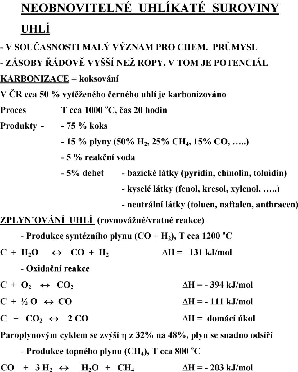 15 % plyny (50% H 2, 25% CH 4, 15% CO,..) - 5 % reakční voda - 5% dehet - bazické látky (pyridin, chinolin, toluidin) - kyselé látky (fenol, kresol, xylenol,.