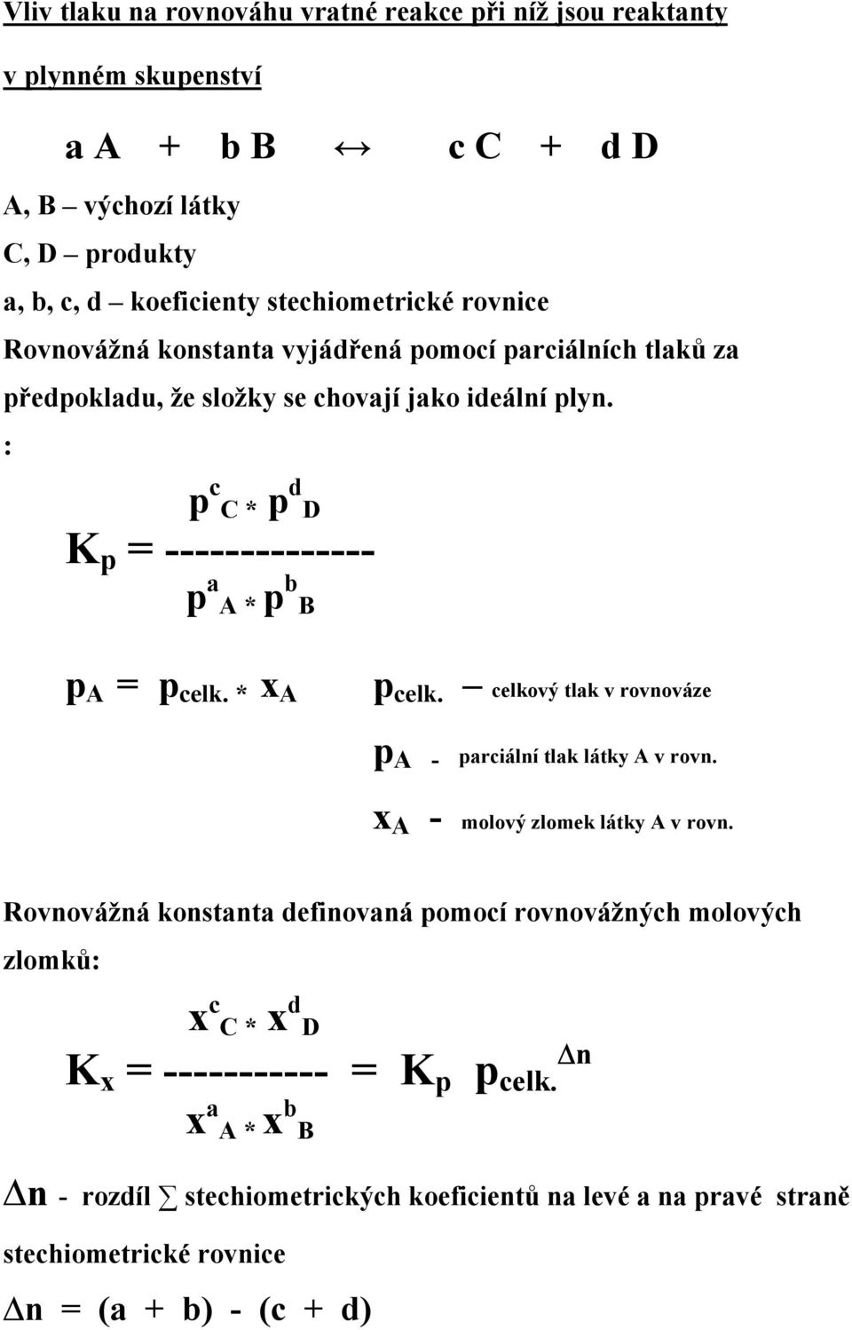 : p c C * p d D K p = -------------- p a A * p b B p A = p celk. * x A p celk. celkový tlak v rovnováze p A - parciální tlak látky A v rovn. x A - molový zlomek látky A v rovn.