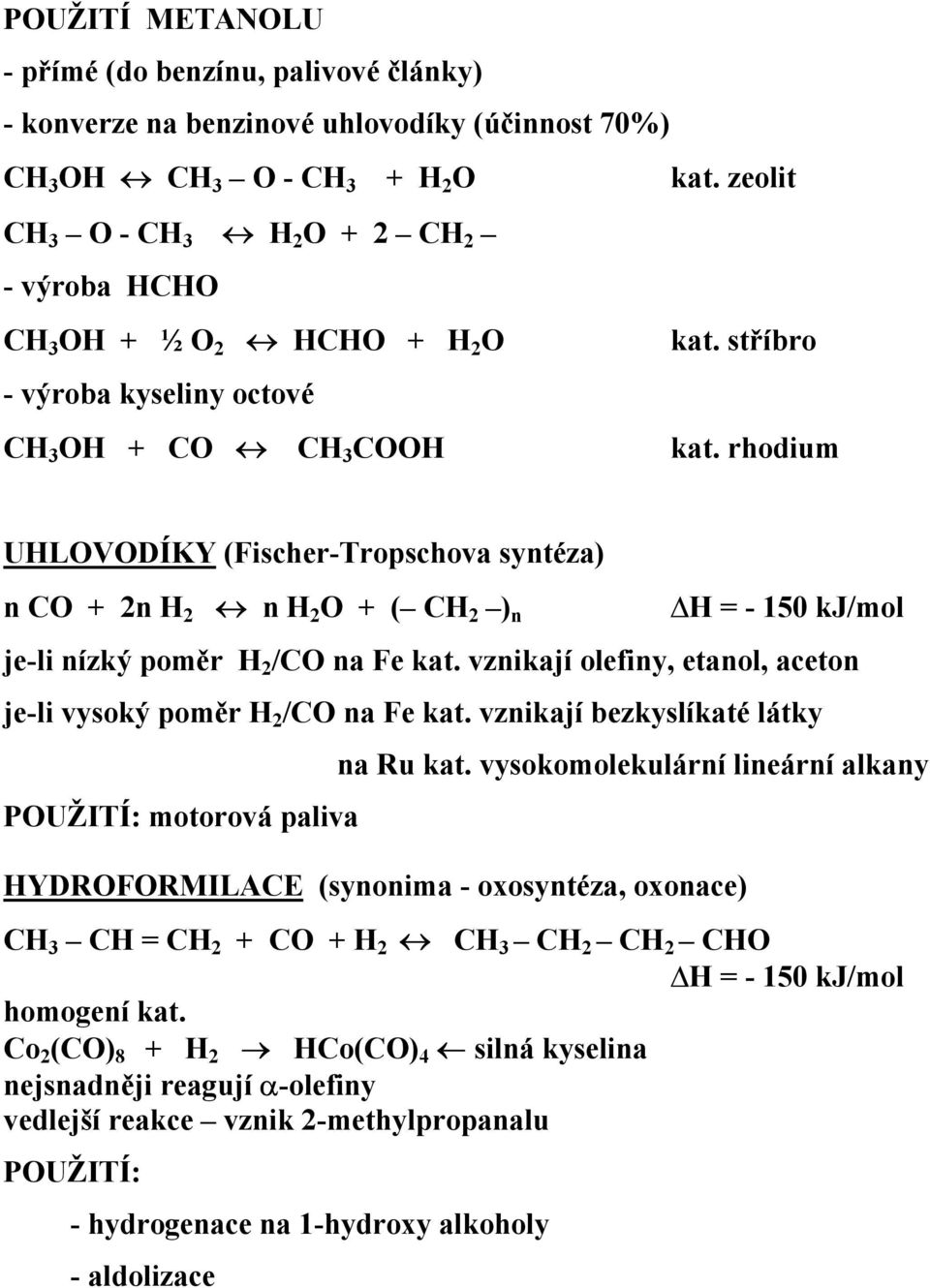 rhodium UHLOVODÍKY (Fischer-Tropschova syntéza) n CO + 2n H 2 n H 2 O + ( CH 2 ) n H = - 150 kj/mol je-li nízký poměr H 2 /CO na Fe kat.