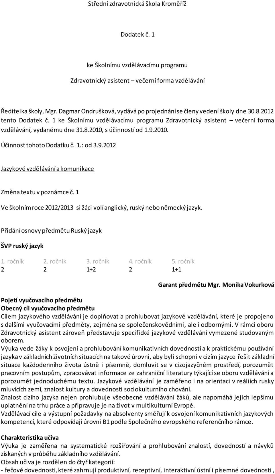 9.2010. Účinnost tohoto Dodatku č. 1.: od 3.9.2012 Jazykové vzdělávání a komunikace Změna textu v poznámce č. 1 Ve školním roce 2012/2013 si žáci volí anglický, ruský nebo německý jazyk.