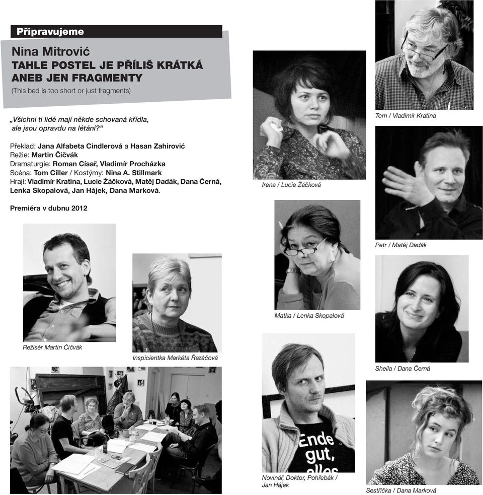Tom / Vladimír Kratina Překlad: Jana Alfabeta Cindlerová a Hasan Zahirović Režie: Martin Čičvák Dramaturgie: Roman Císař, Vladimír Procházka Scéna: Tom Ciller / Kostýmy: Nina A.
