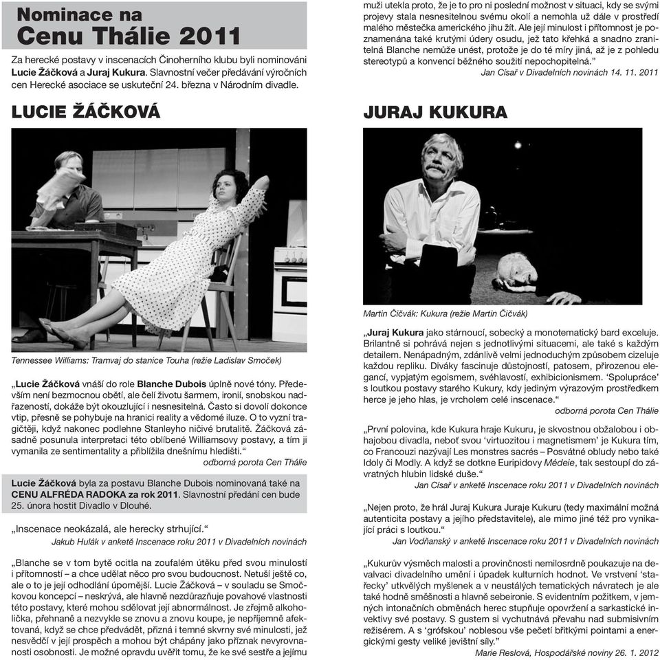 LUCIE ŽÁČKOVÁ muži utekla proto, že je to pro ni poslední možnost v situaci, kdy se svými projevy stala nesnesitelnou svému okolí a nemohla už dále v prostředí malého městečka amerického jihu žít.