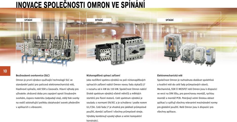 novou řadu stykačů J7 a kvalitní relé do celé řady průmyslových oborů. hladinové spínače, relé SSR a časovače. Hlavní výhody pro v rozsahu od 4 kw do 110 kw.