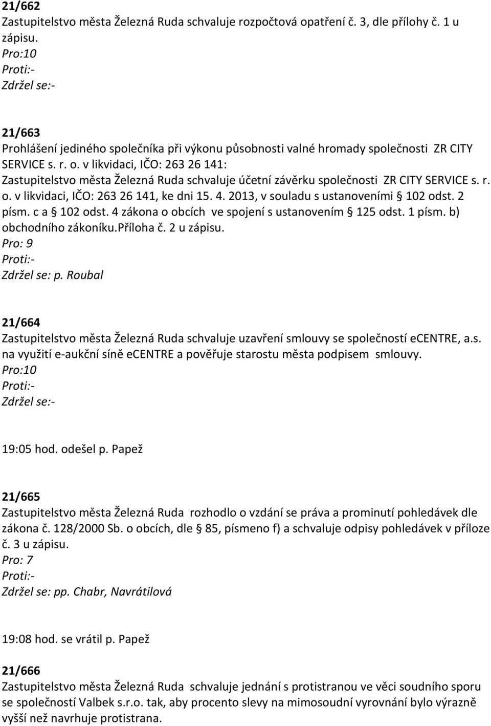 v likvidaci, IČO: 263 26 141: Zastupitelstvo města Železná Ruda schvaluje účetní závěrku společnosti ZR CITY SERVICE s. r. o. v likvidaci, IČO: 263 26 141, ke dni 15. 4.