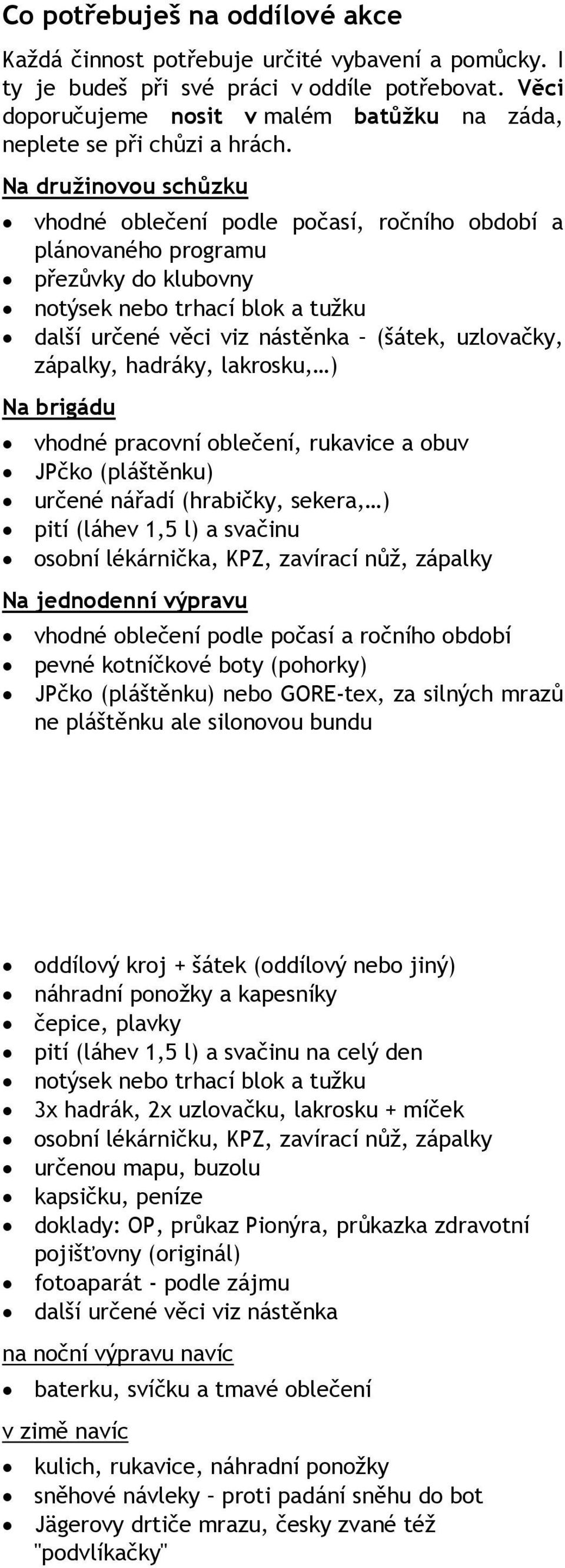 Na družinovou schůzku vhodné oblečení podle počasí, ročního období a plánovaného programu přezůvky do klubovny notýsek nebo trhací blok a tužku další určené věci viz nástěnka (šátek, uzlovačky,