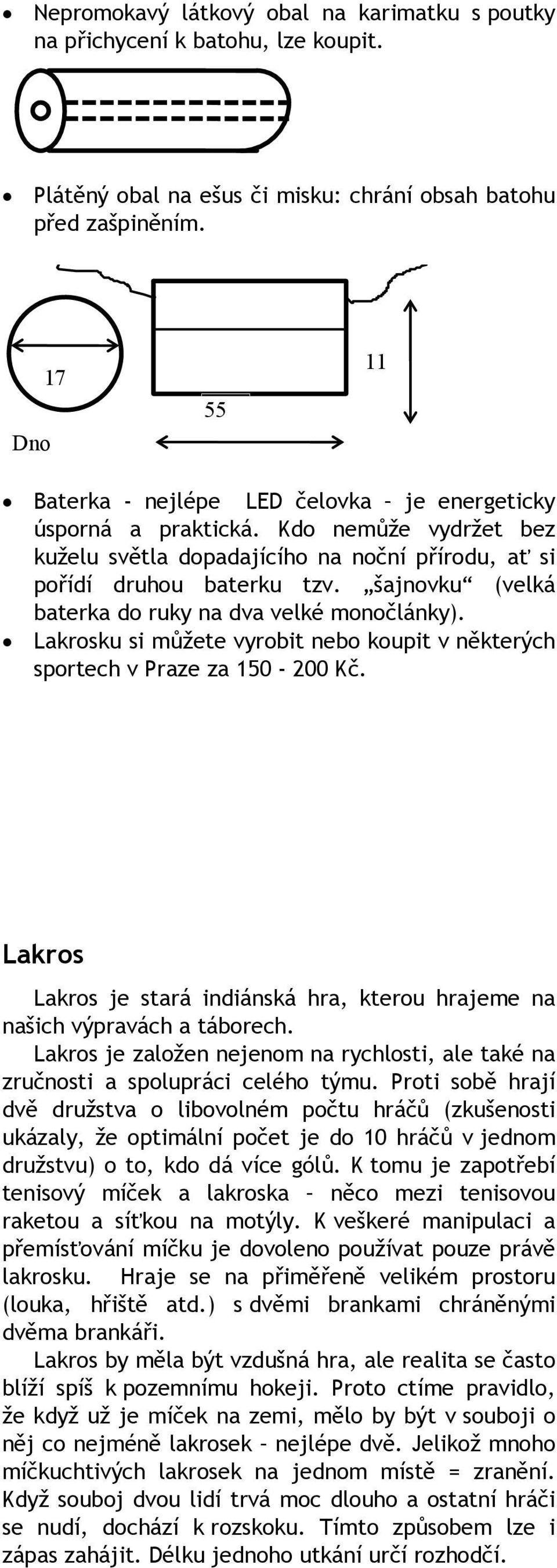 šajnovku (velká baterka do ruky na dva velké monočlánky). Lakrosku si můžete vyrobit nebo koupit v některých sportech v Praze za 150-200 Kč.