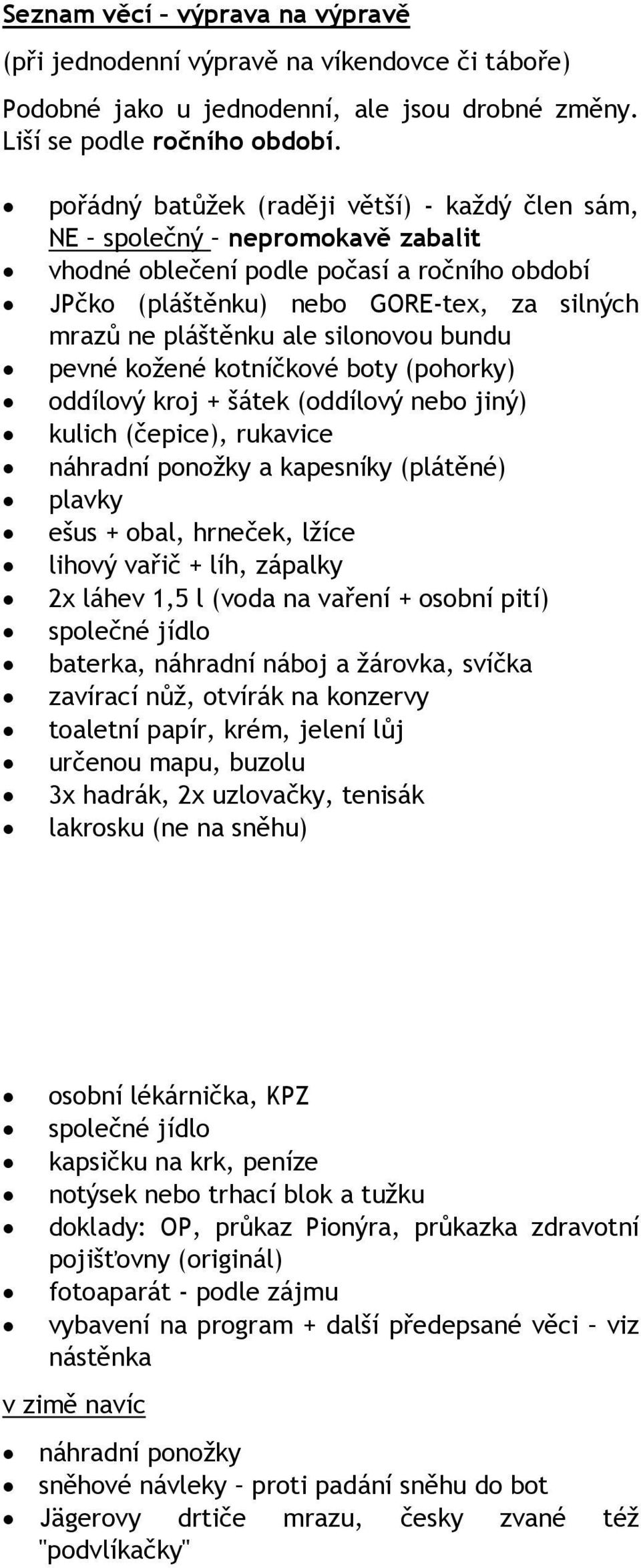 silonovou bundu pevné kožené kotníčkové boty (pohorky) oddílový kroj + šátek (oddílový nebo jiný) kulich (čepice), rukavice náhradní ponožky a kapesníky (plátěné) plavky ešus + obal, hrneček, lžíce