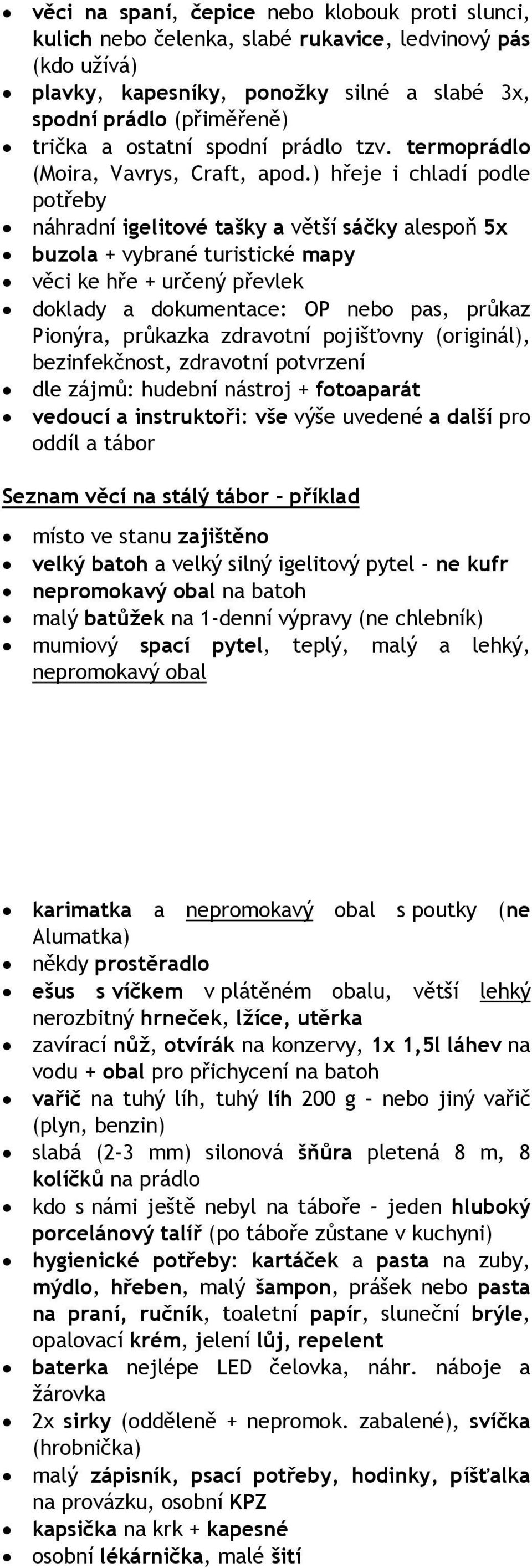 ) hřeje i chladí podle potřeby náhradní igelitové tašky a větší sáčky alespoň 5x buzola + vybrané turistické mapy věci ke hře + určený převlek doklady a dokumentace: OP nebo pas, průkaz Pionýra,