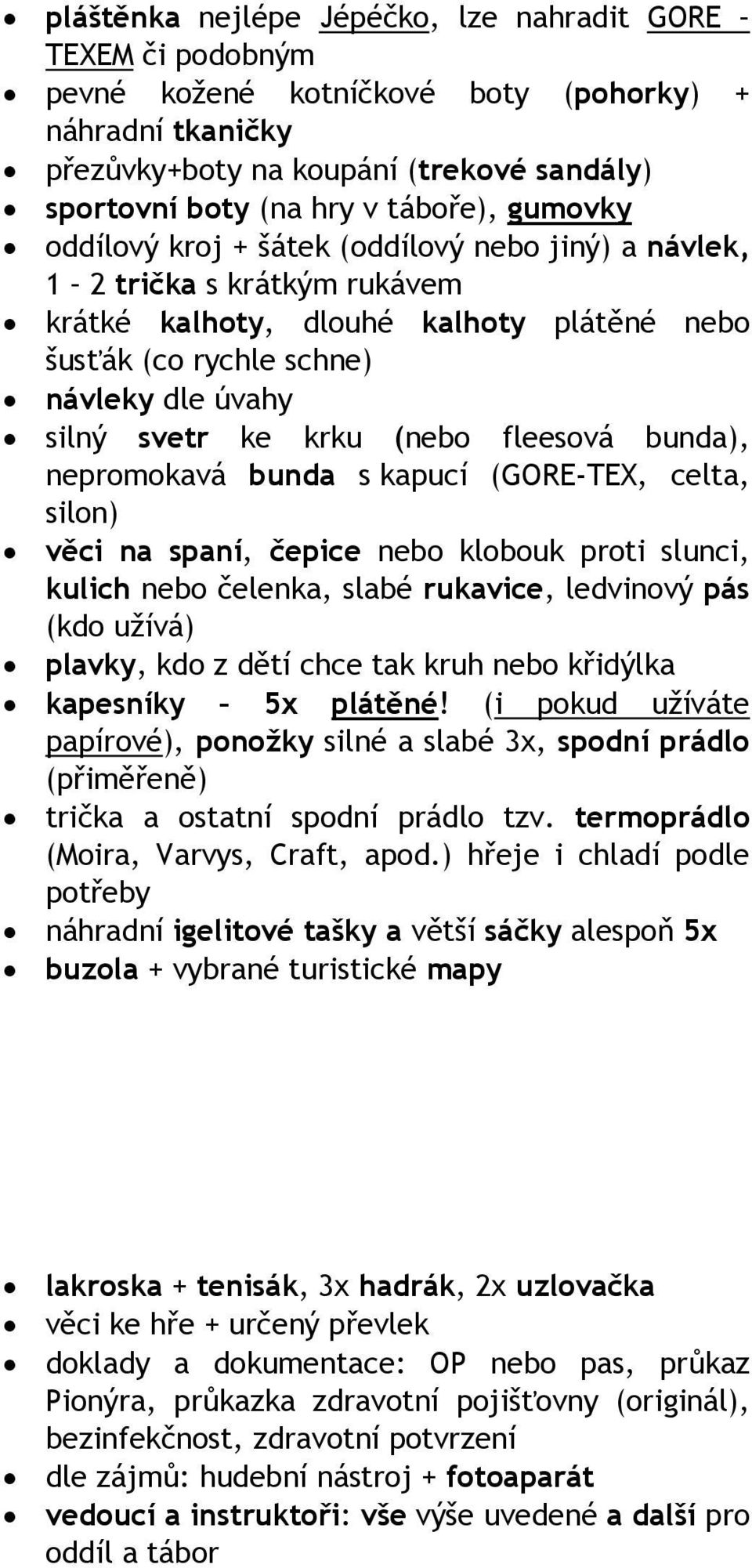 (nebo fleesová bunda), nepromokavá bunda s kapucí (GORE-TEX, celta, silon) věci na spaní, čepice nebo klobouk proti slunci, kulich nebo čelenka, slabé rukavice, ledvinový pás (kdo užívá) plavky, kdo