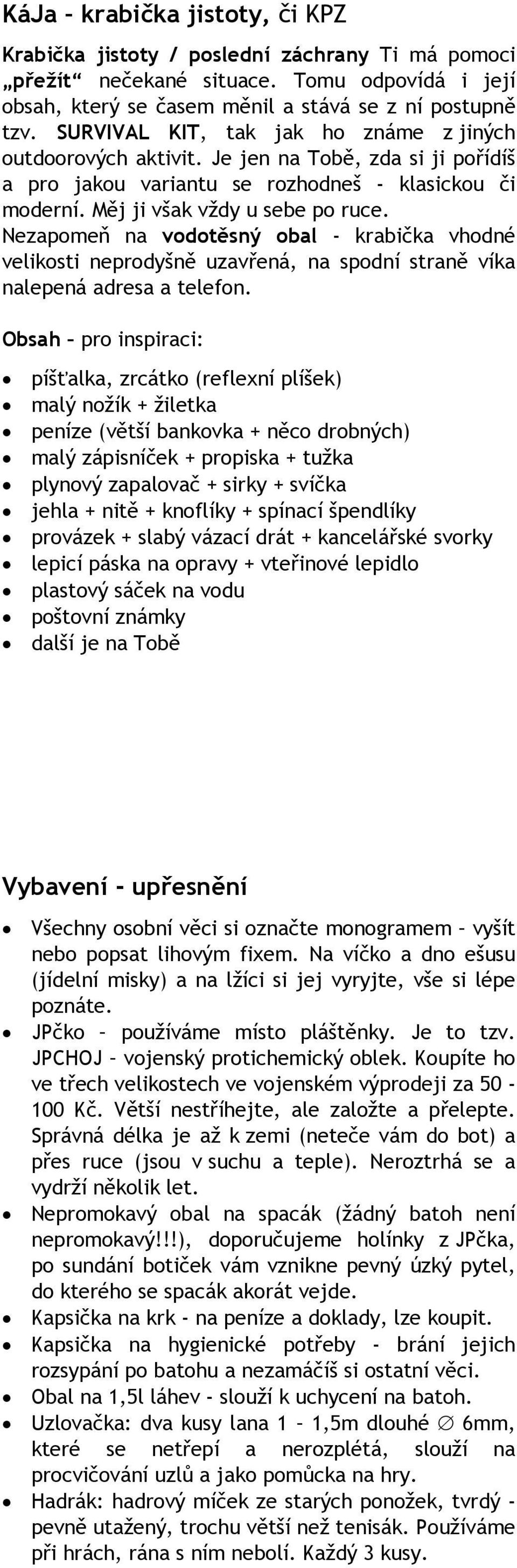 Nezapomeň na vodotěsný obal - krabička vhodné velikosti neprodyšně uzavřená, na spodní straně víka nalepená adresa a telefon.