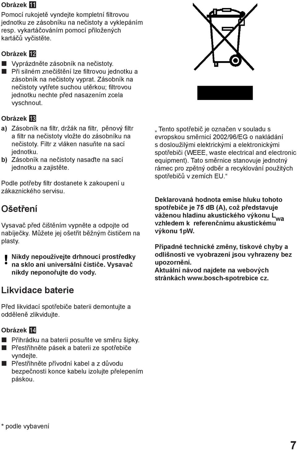 a) Zásobník na filtr, držák na filtr, pěnový filtr a filtr na nečistoty vložte do zásobníku na nečistoty. Filtr z vláken nasuňte na sací jednotku.