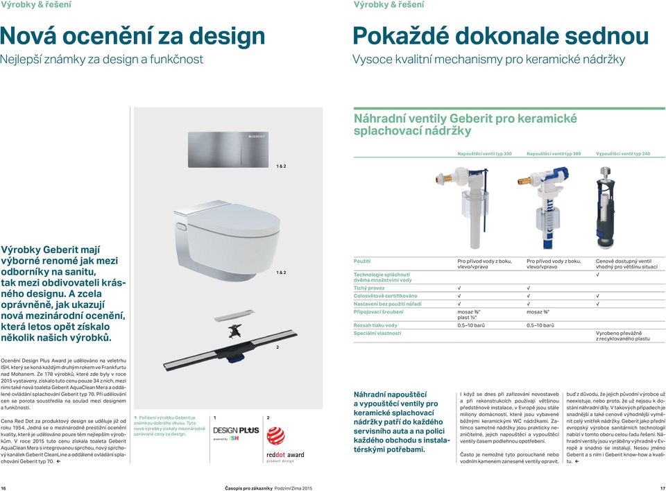 obdivovateli krásného designu. A zcela oprávněně, jak ukazují nová mezinárodní ocenění, která letos opět získalo několik našich výrobků.