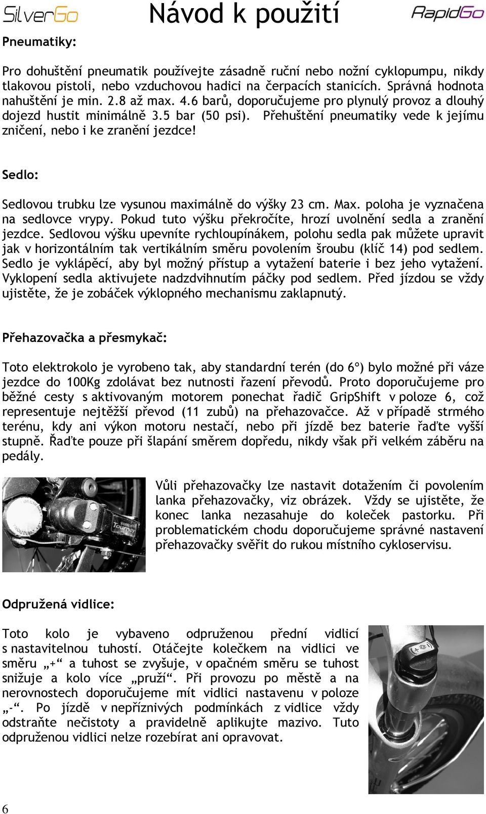 Sedlo: Sedlovou trubku lze vysunou maximálně do výšky 23 cm. Max. poloha je vyznačena na sedlovce vrypy. Pokud tuto výšku překročíte, hrozí uvolnění sedla a zranění jezdce.