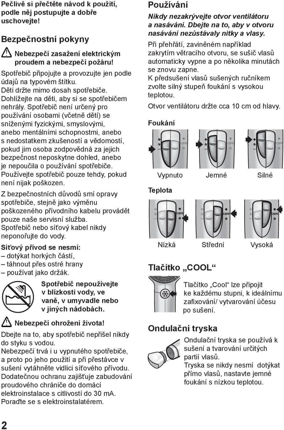 Spotřebič není určený pro používání osobami (včetně dětí) se sníženými fyzickými, smyslovými, anebo mentálními schopnostmi, anebo s nedostatkem zkušeností a vědomostí, pokud jim osoba zodpovědná za