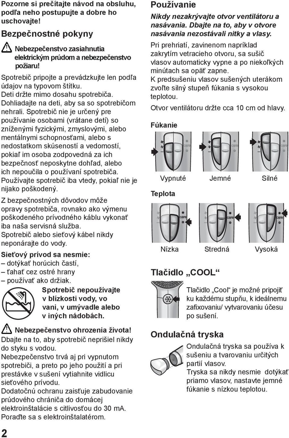 Spotrebič nie je určený pre používanie osobami (vrátane detí) so zníženými fyzickými, zmyslovými, alebo mentálnymi schopnosťami, alebo s nedostatkom skúseností a vedomostí, pokiaľ im osoba zodpovedná