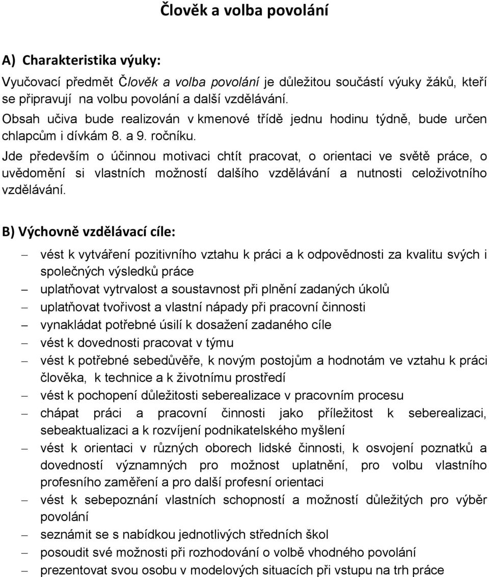 Jde především o účinnou motivaci chtít pracovat, o orientaci ve světě práce, o uvědomění si vlastních možností dalšího vzdělávání a nutnosti celoživotního vzdělávání.