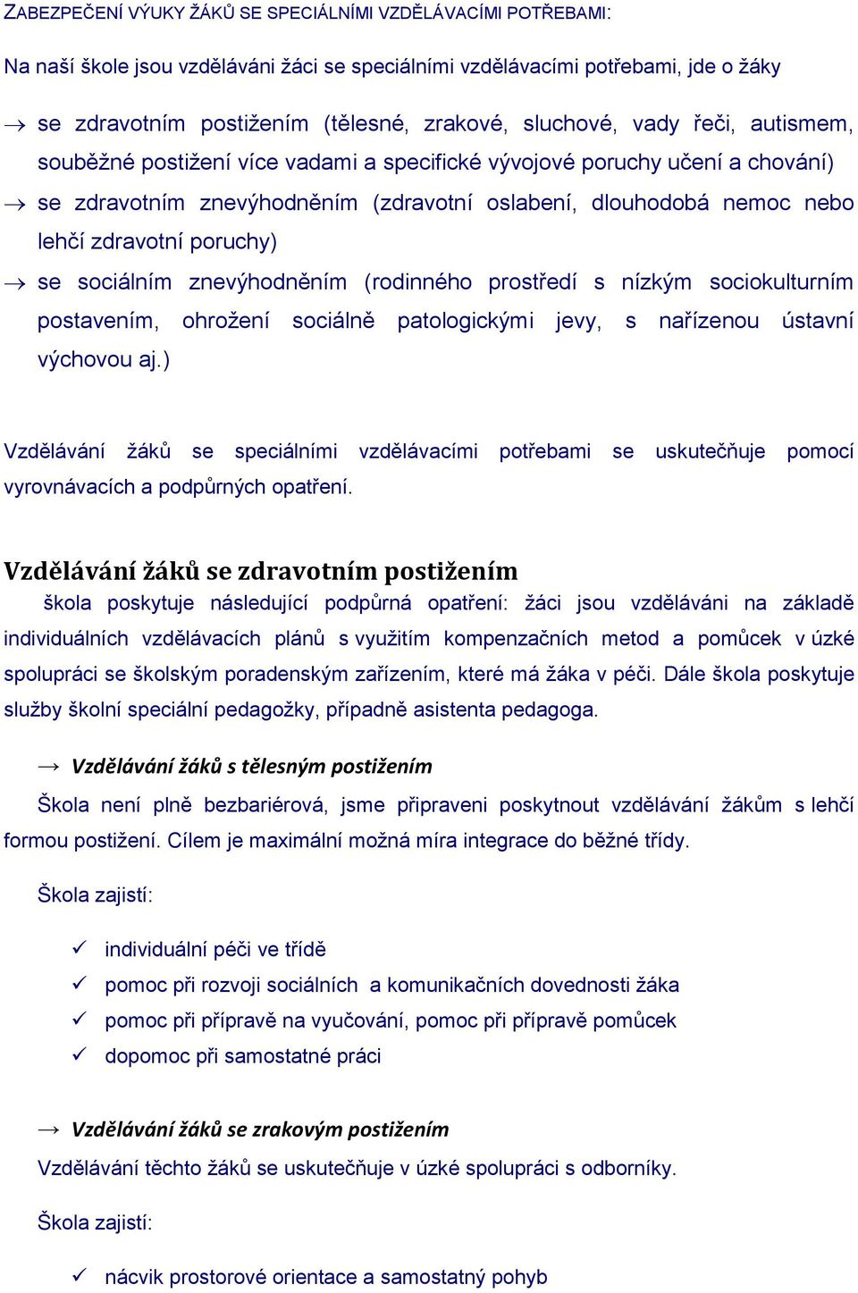 poruchy) se sociálním znevýhodněním (rodinného prostředí s nízkým sociokulturním postavením, ohrožení sociálně patologickými jevy, s nařízenou ústavní výchovou aj.