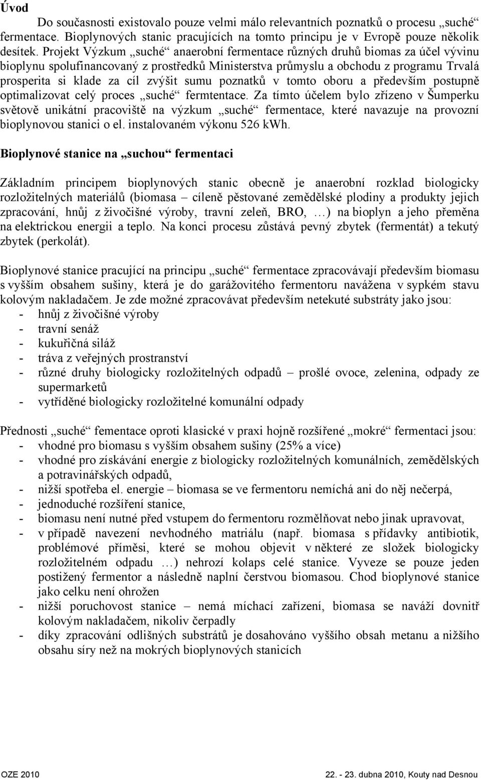zvýšit sumu poznatků v tomto oboru a především postupně optimalizovat celý proces suché fermtentace.