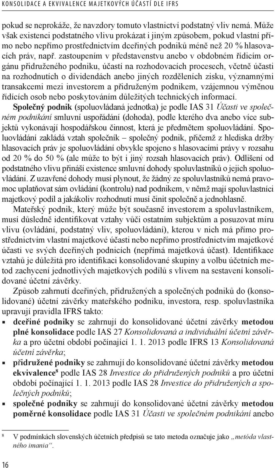 zastoupením v představenstvu anebo v obdobném řídicím orgánu přidruženého podniku, účastí na rozhodovacích procesech, včetně účasti na rozhodnutích o dividendách anebo jiných rozděleních zisku,