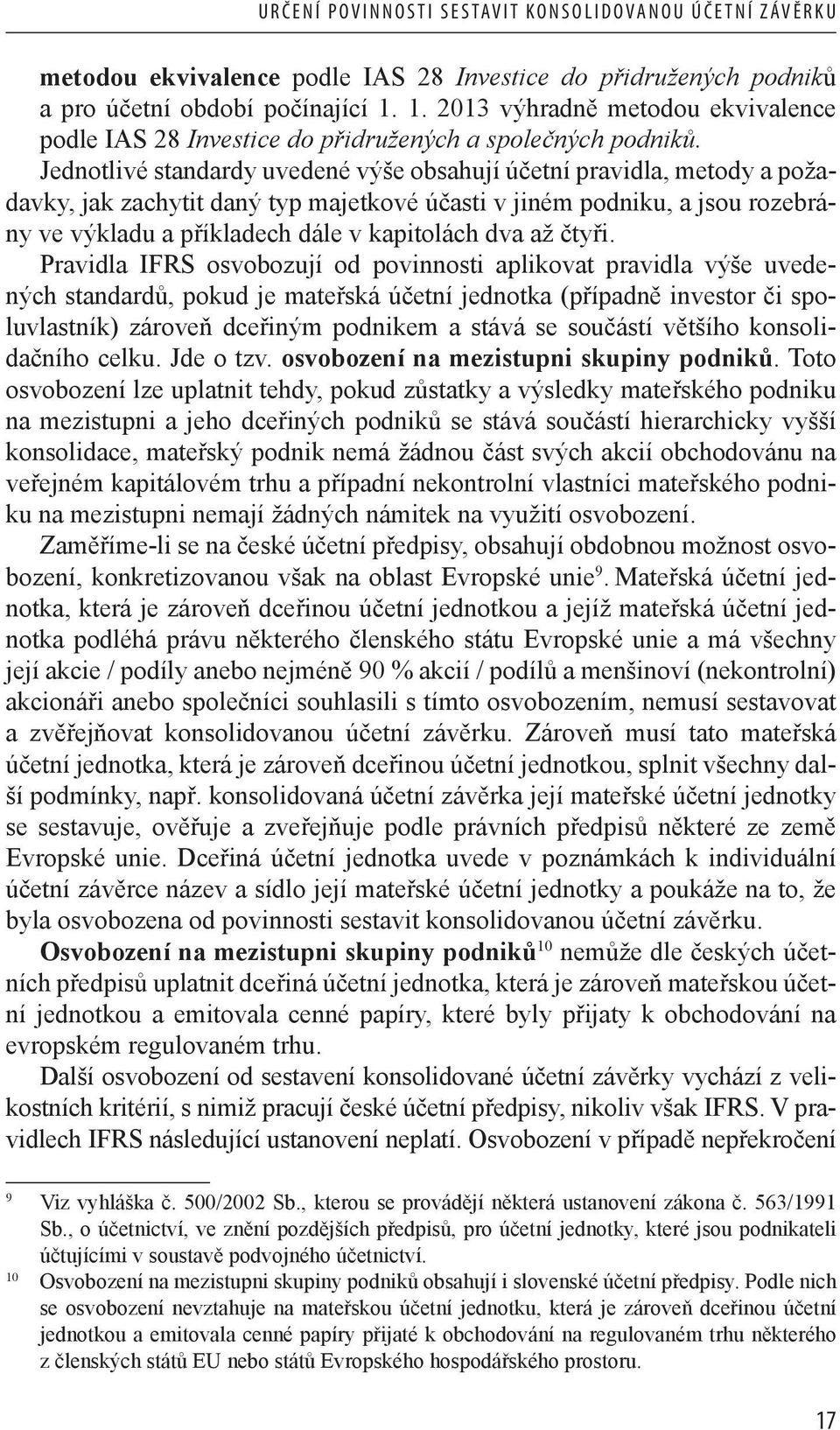 Jednotlivé standardy uvedené výše obsahují účetní pravidla, metody a požadavky, jak zachytit daný typ majetkové účasti v jiném podniku, a jsou rozebrány ve výkladu a příkladech dále v kapitolách dva