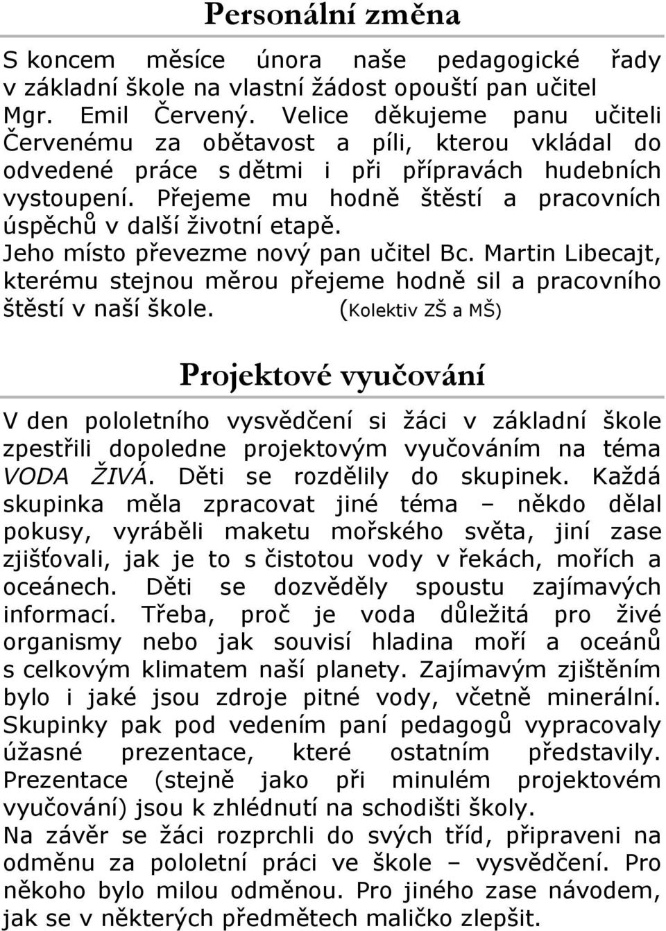 Přejeme mu hodně štěstí a pracovních úspěchů v další životní etapě. Jeho místo převezme nový pan učitel Bc. Martin Libecajt, kterému stejnou měrou přejeme hodně sil a pracovního štěstí v naší škole.