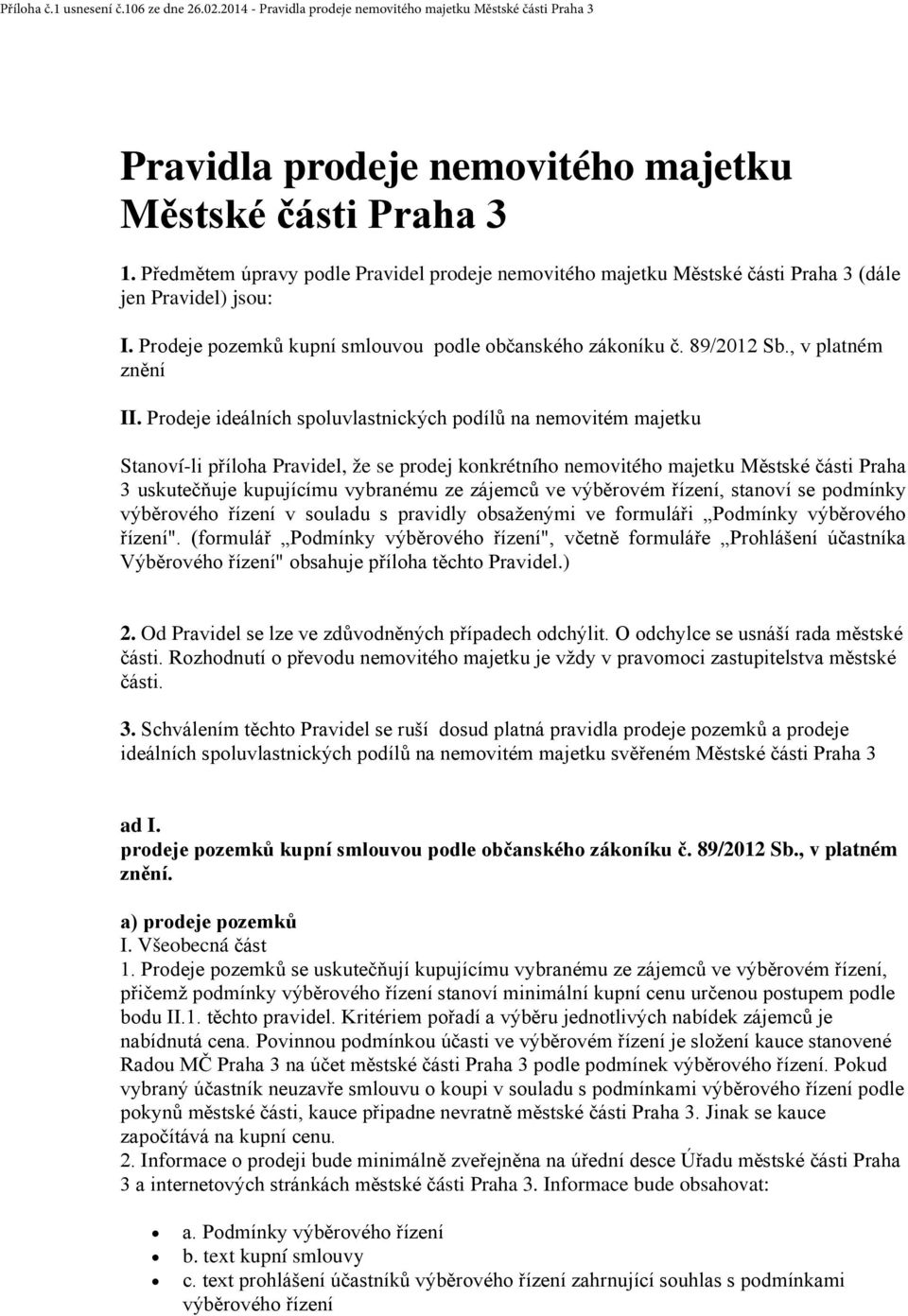 Prodeje ideálních spoluvlastnických podílů na nemovitém majetku Stanoví-li příloha Pravidel, že se prodej konkrétního nemovitého majetku Městské části Praha 3 uskutečňuje kupujícímu vybranému ze