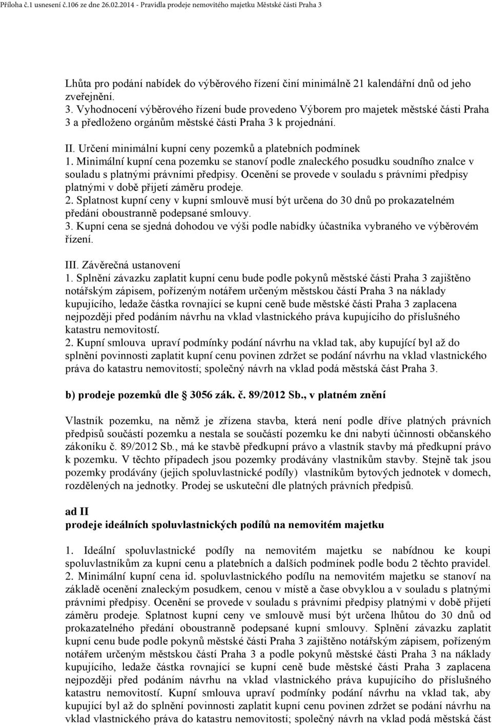 Určení minimální kupní ceny pozemků a platebních podmínek 1. Minimální kupní cena pozemku se stanoví podle znaleckého posudku soudního znalce v souladu s platnými právními předpisy.