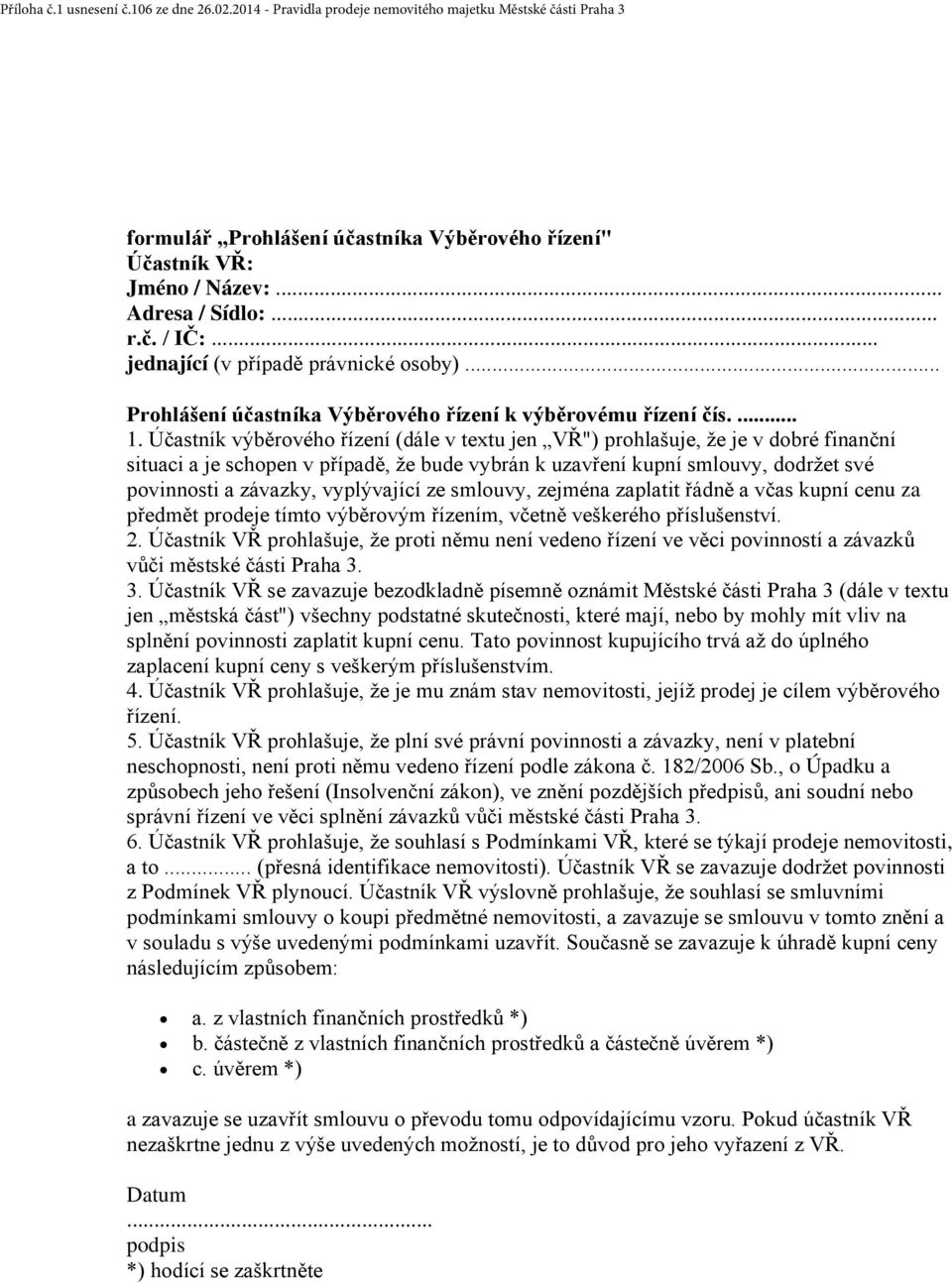 Účastník výběrového řízení (dále v textu jen VŘ") prohlašuje, že je v dobré finanční situaci a je schopen v případě, že bude vybrán k uzavření kupní smlouvy, dodržet své povinnosti a závazky,