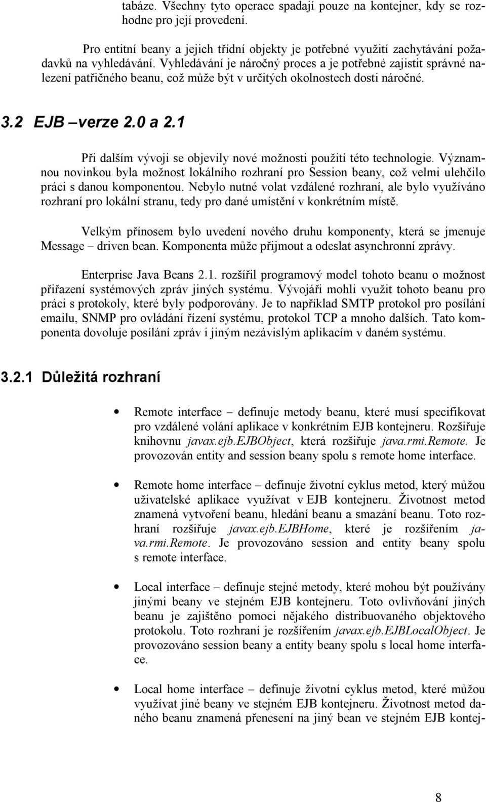 1 Při dalším vývoji se objevily nové možnosti použití této technologie. Významnou novinkou byla možnost lokálního rozhraní pro Session beany, což velmi ulehčilo práci s danou komponentou.