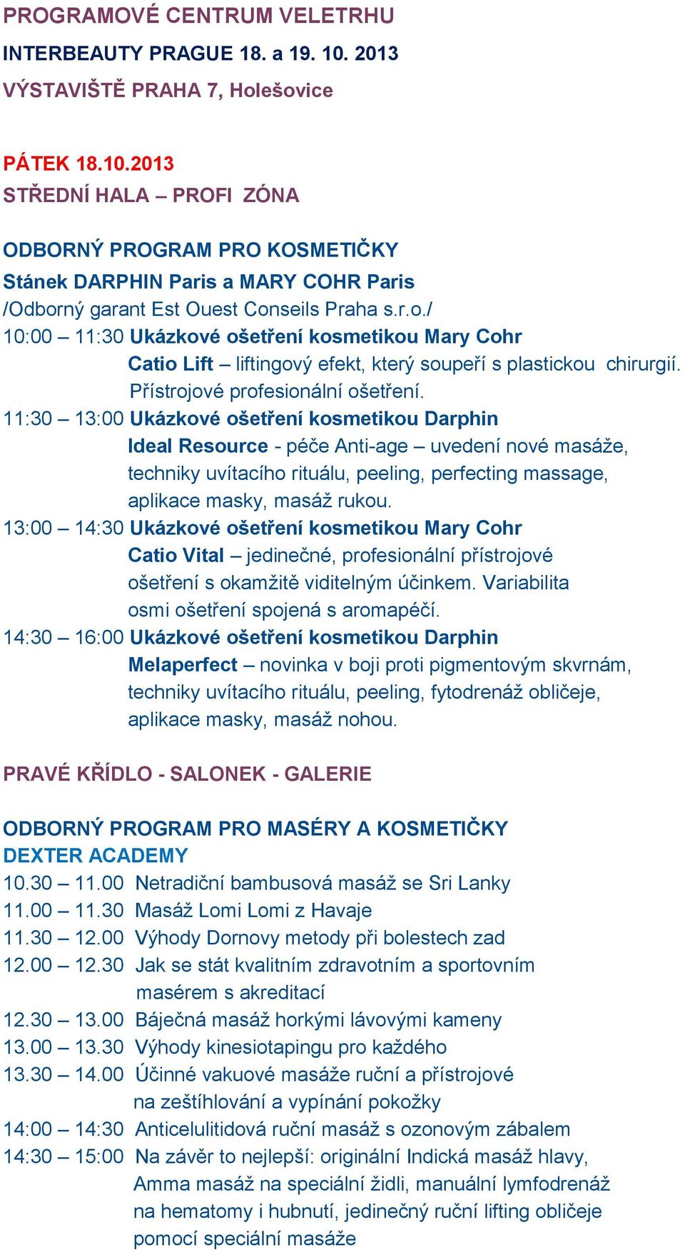 11:30 13:00 Ukázkové ošetření kosmetikou Darphin Ideal Resource - péče Anti-age uvedení nové masáže, techniky uvítacího rituálu, peeling, perfecting massage, aplikace masky, masáž rukou.