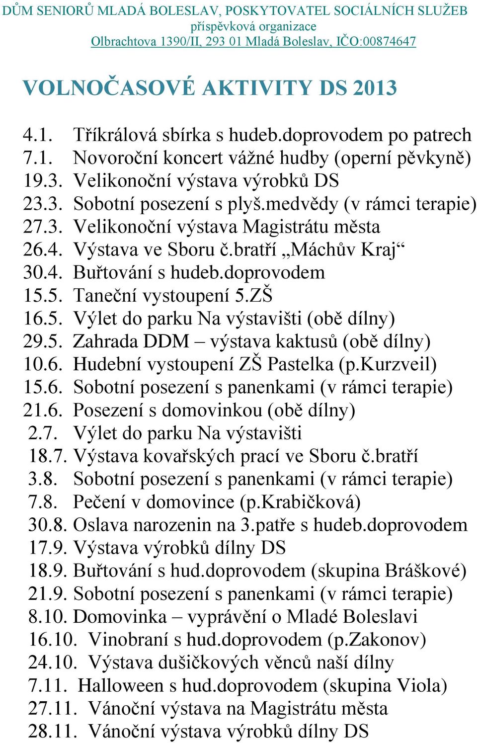 5. Zahrada DDM výstava kaktusů (obě dílny) 10.6. Hudební vystoupení ZŠ Pastelka (p.kurzveil) 15.6. Sobotní posezení s panenkami (v rámci terapie) 21.6. Posezení s domovinkou (obě dílny) 2.7.