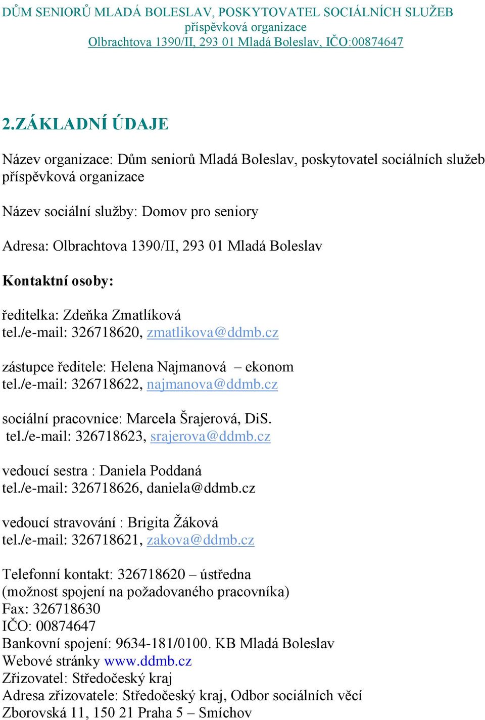 cz sociální pracovnice: Marcela Šrajerová, DiS. tel./e-mail: 326718623, srajerova@ddmb.cz vedoucí sestra : Daniela Poddaná tel./e-mail: 326718626, daniela@ddmb.