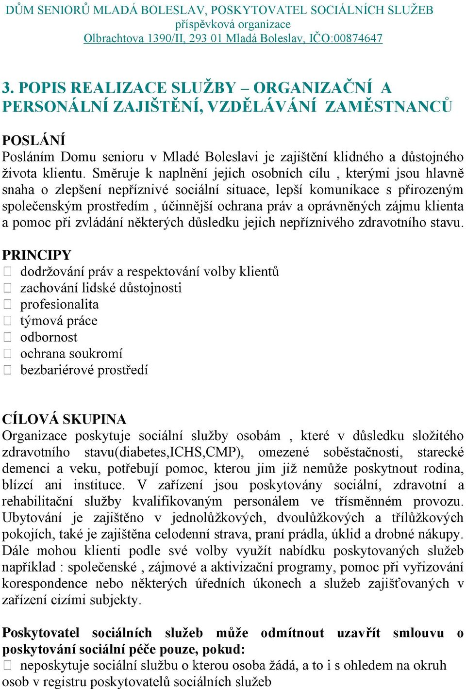 zájmu klienta a pomoc při zvládání některých důsledku jejich nepříznivého zdravotního stavu.