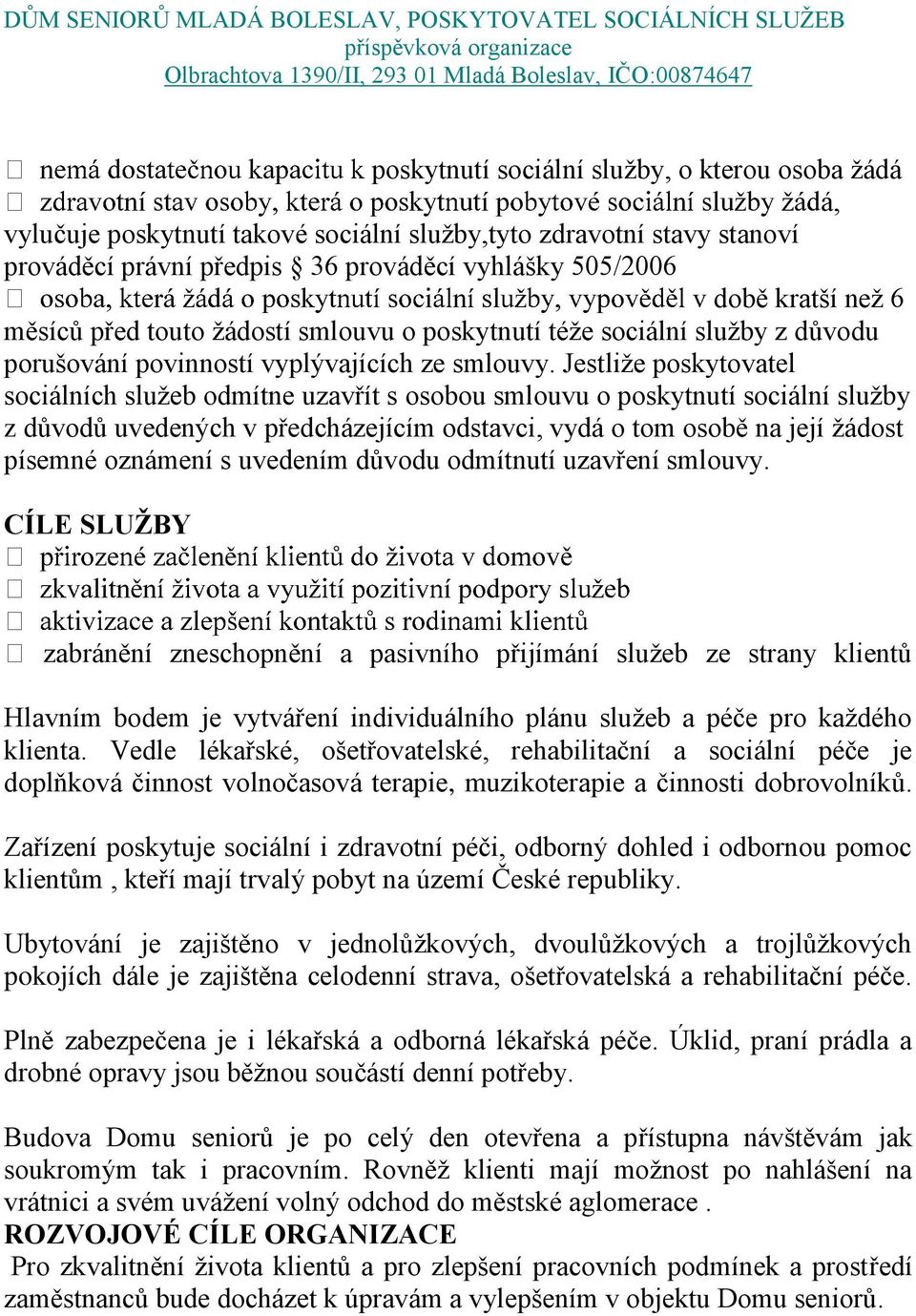 Jestliže poskytovatel sociálních služeb odmítne uzavřít s osobou smlouvu o poskytnutí sociální služby z důvodů uvedených v předcházejícím odstavci, vydá o tom osobě na její žádost písemné oznámení s