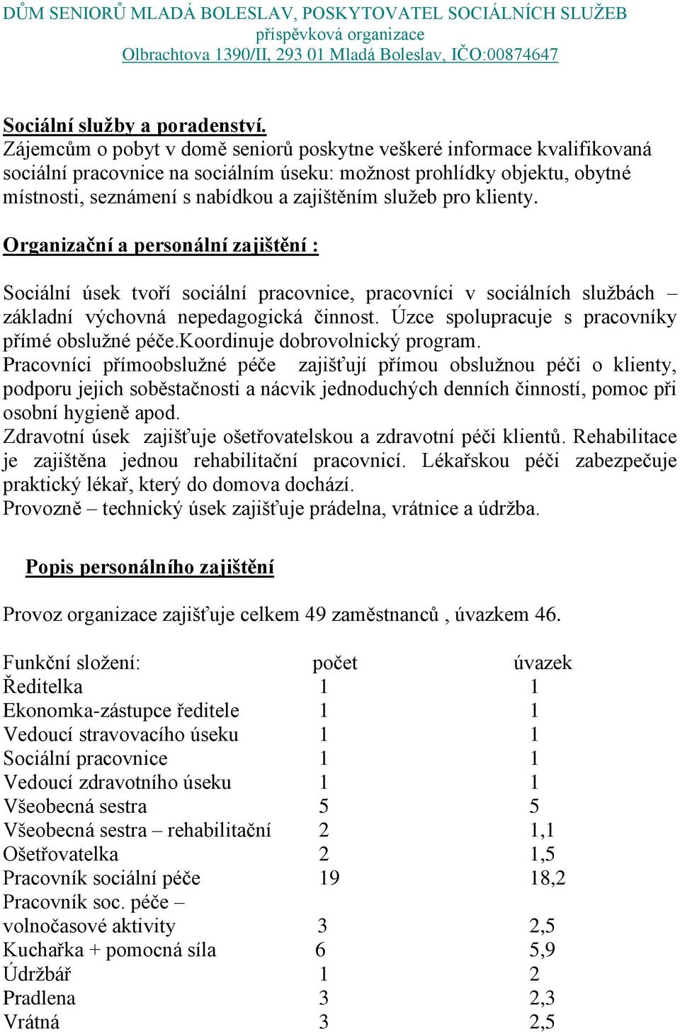 pro klienty. Organizační a personální zajištění : Sociální úsek tvoří sociální pracovnice, pracovníci v sociálních službách základní výchovná nepedagogická činnost.