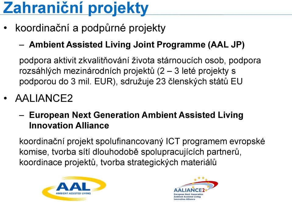 EUR), sdružuje 23 členských států EU AALIANCE2 European Next Generation Ambient Assisted Living Innovation Alliance koordinační