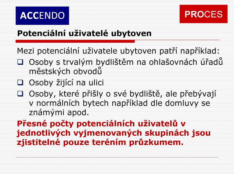 o své bydliště, ale přebývají v normálních bytech například dle domluvy se známými apod.