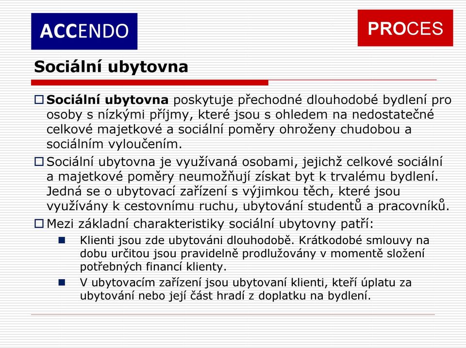 Jedná se o ubytovací zařízení s výjimkou těch, které jsou využívány k cestovnímu ruchu, ubytování studentů a pracovníků.