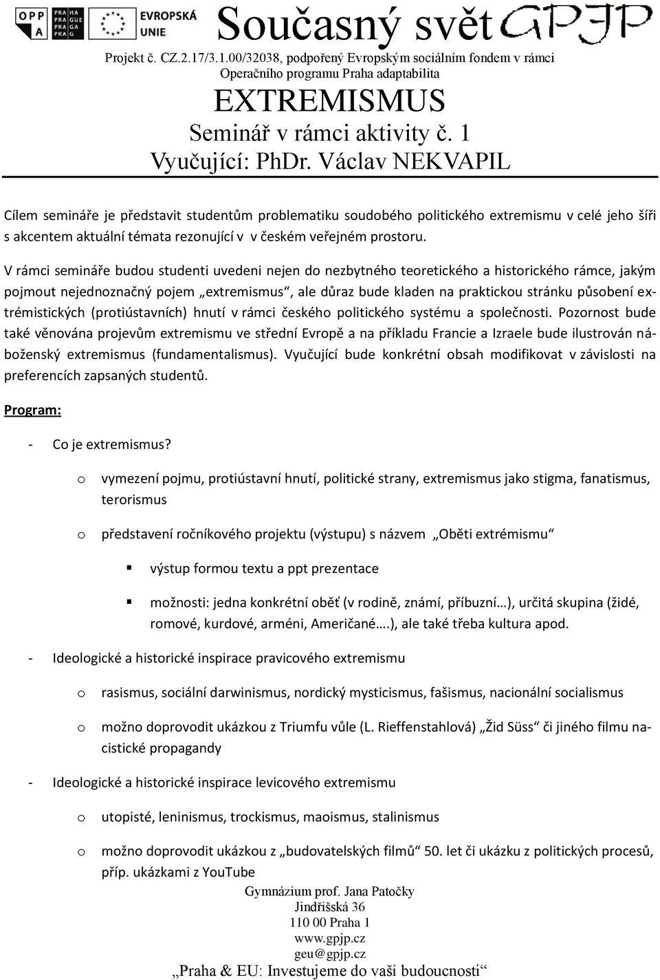 V rámci semináře budu studenti uvedeni nejen d nezbytnéh teretickéh a histrickéh rámce, jakým pjmut nejednznačný pjem extremismus, ale důraz bude kladen na prakticku stránku půsbení extrémistických