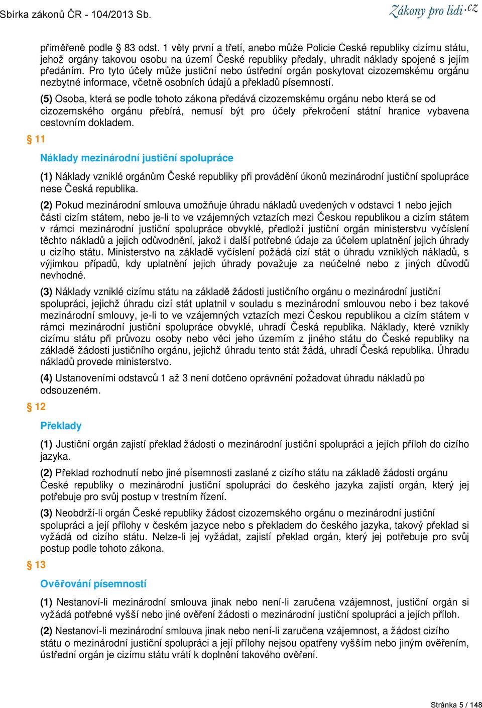 Pro tyto účely může justiční nebo ústřední orgán poskytovat cizozemskému orgánu nezbytné informace, včetně osobních údajů a překladů písemností.