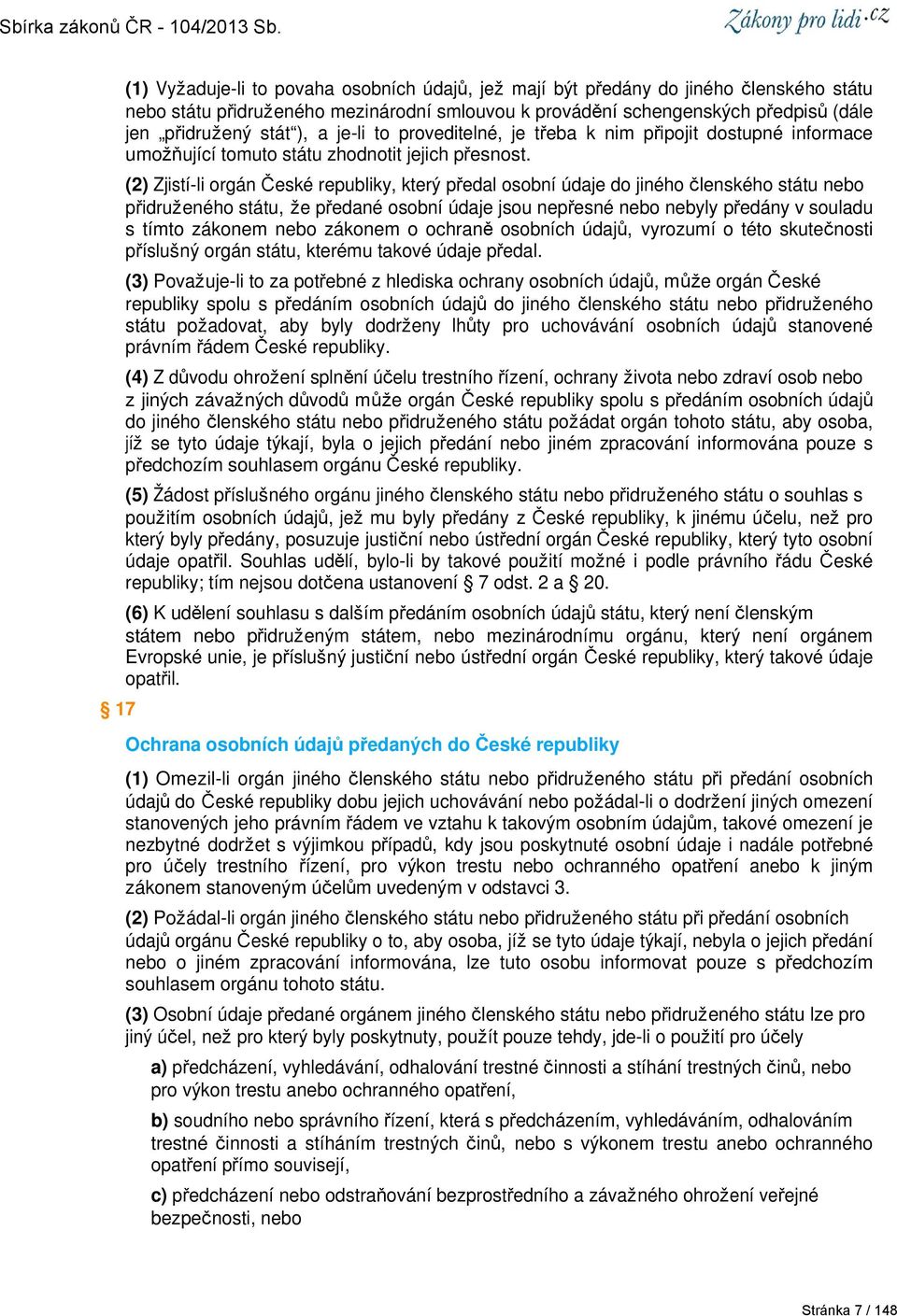 (2) Zjistí-li orgán České republiky, který předal osobní údaje do jiného členského státu nebo přidruženého státu, že předané osobní údaje jsou nepřesné nebo nebyly předány v souladu s tímto zákonem