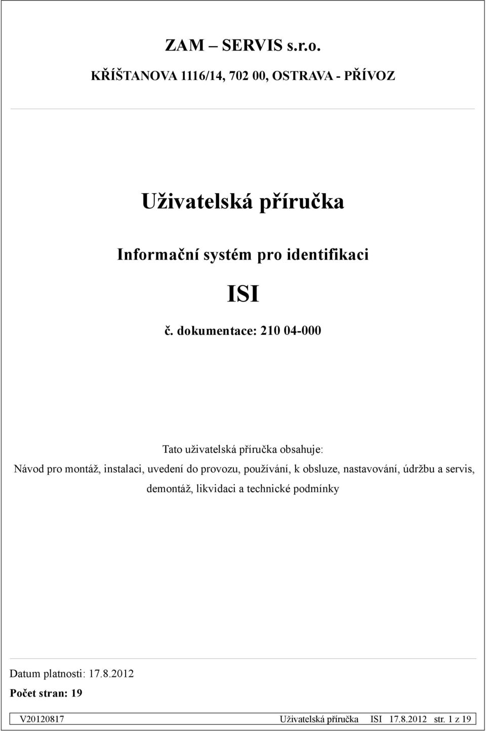 dokumentace: 210 04-000 Tato uživatelská příručka obsahuje: Návod pro montáž, instalaci,